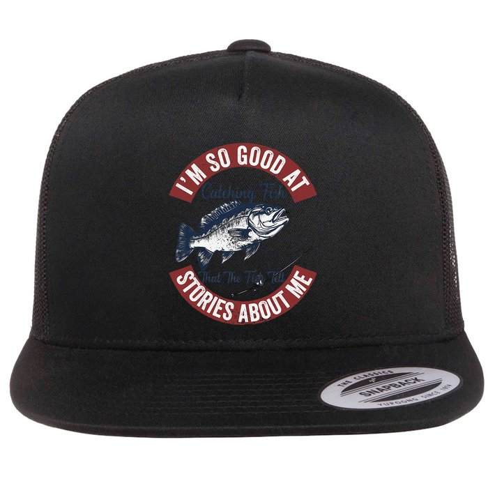 IM So Good At Catching Fish That The Fish Tell Stories Flat Bill Trucker Hat