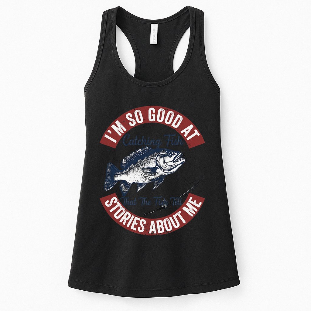IM So Good At Catching Fish That The Fish Tell Stories Womens Tank Top