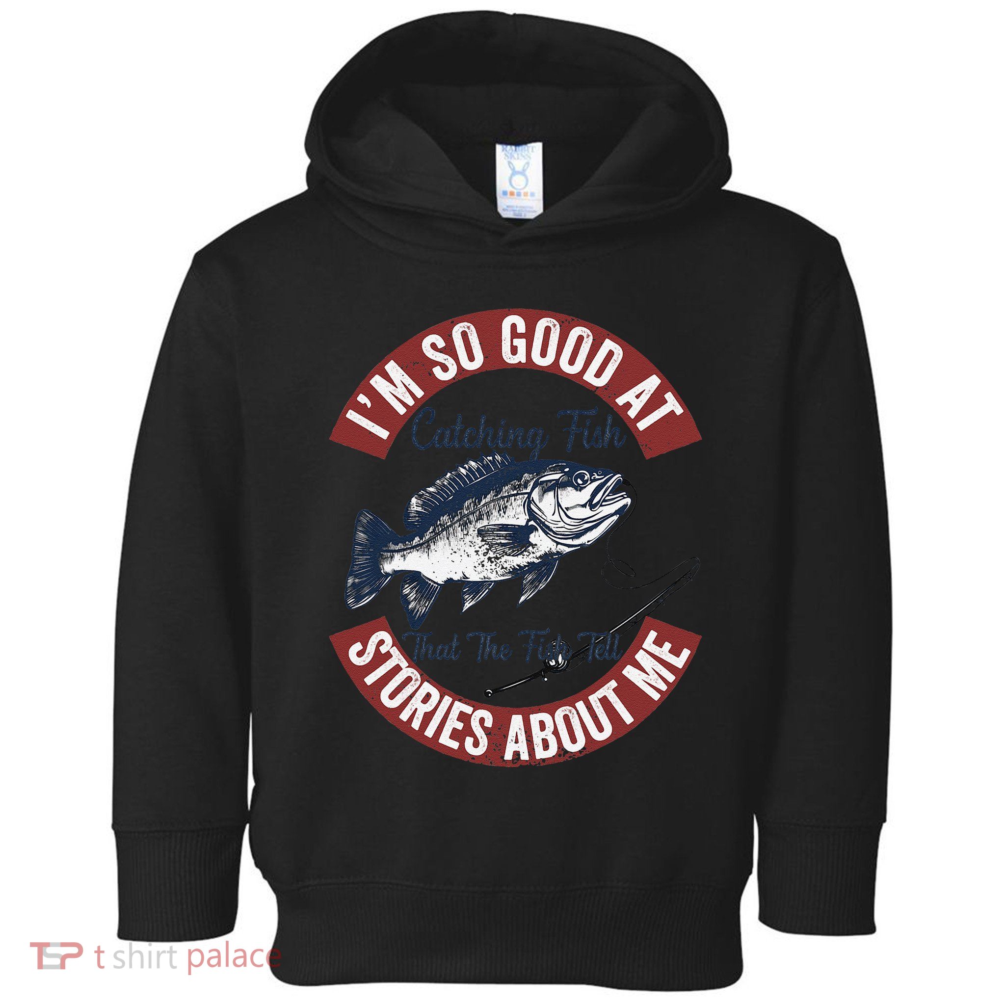 IM So Good At Catching Fish That The Fish Tell Stories Toddler Hoodie