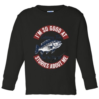 IM So Good At Catching Fish That The Fish Tell Stories Toddler Long Sleeve Shirt
