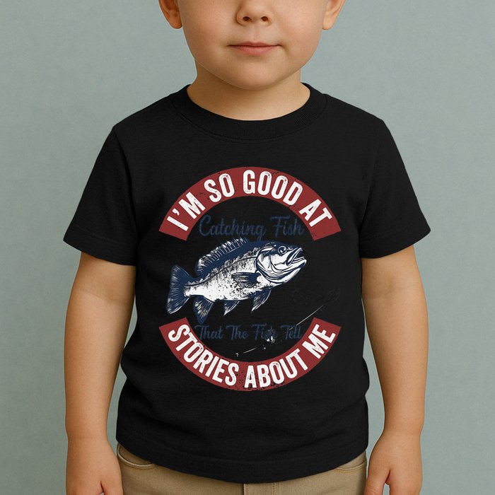IM So Good At Catching Fish That The Fish Tell Stories Toddler T-Shirt