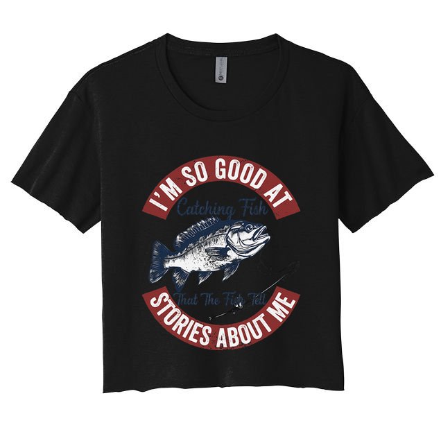 IM So Good At Catching Fish That The Fish Tell Stories Women's Crop Top Tee