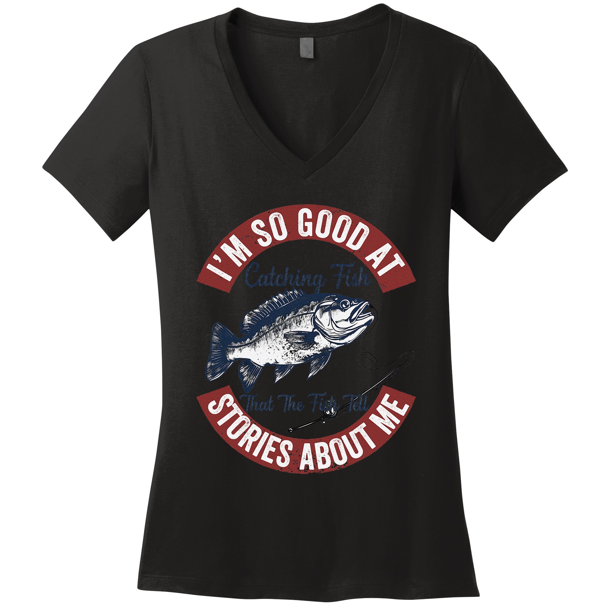 IM So Good At Catching Fish That The Fish Tell Stories Women's V-Neck T-Shirt