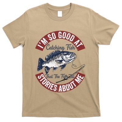 IM So Good At Catching Fish That The Fish Tell Stories T-Shirt