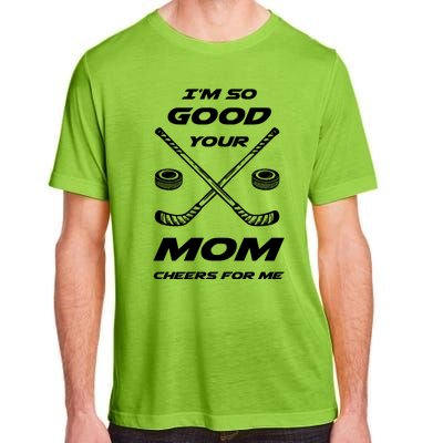 Im So Good Your Mom Cheers For Me Funny Hockey Player Humor Great Gift Adult ChromaSoft Performance T-Shirt