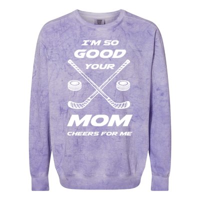 Im So Good Your Mom Cheers For Me Funny Hockey Player Humor Great Gift Colorblast Crewneck Sweatshirt