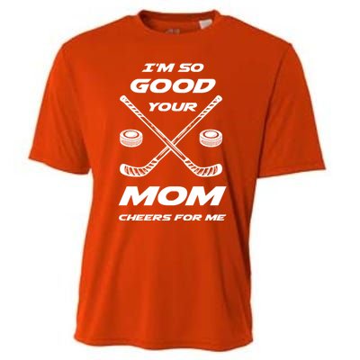 Im So Good Your Mom Cheers For Me Funny Hockey Player Humor Great Gift Cooling Performance Crew T-Shirt