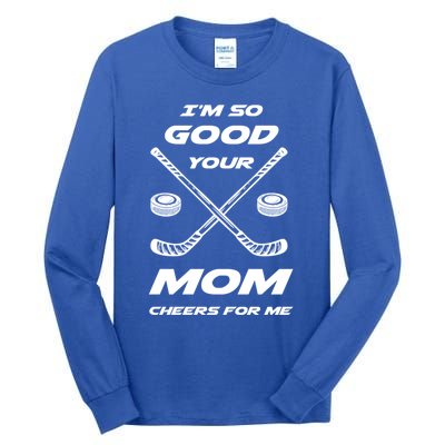 Im So Good Your Mom Cheers For Me Funny Hockey Player Humor Great Gift Tall Long Sleeve T-Shirt