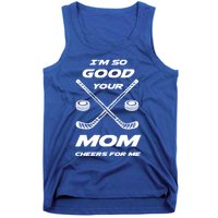 Im So Good Your Mom Cheers For Me Funny Hockey Player Humor Great Gift Tank Top