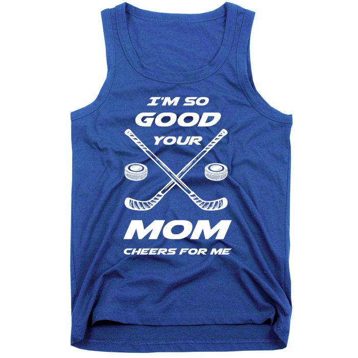 Im So Good Your Mom Cheers For Me Funny Hockey Player Humor Great Gift Tank Top