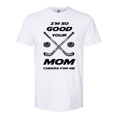 Im So Good Your Mom Cheers For Me Funny Hockey Player Humor Great Gift Softstyle CVC T-Shirt