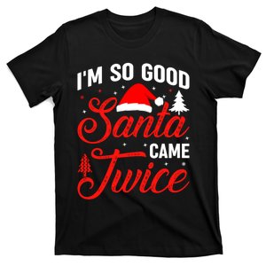 Im So Good Santa Came Twice Naughty Ugly Dirty Santa T-Shirt