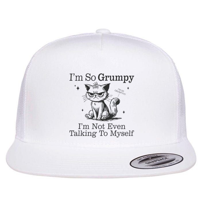 IM So Grumpy IM Not Even Talking To Myself Flat Bill Trucker Hat
