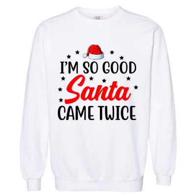 I'm So Good Santa Came Twice Funny Christmas Garment-Dyed Sweatshirt