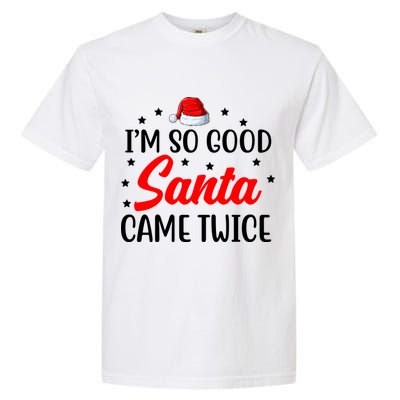 I'm So Good Santa Came Twice Funny Christmas Garment-Dyed Heavyweight T-Shirt