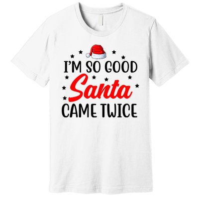 I'm So Good Santa Came Twice Funny Christmas Premium T-Shirt