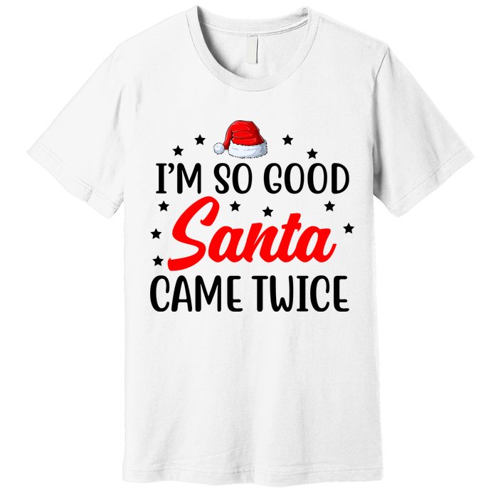 I'm So Good Santa Came Twice Funny Christmas Premium T-Shirt
