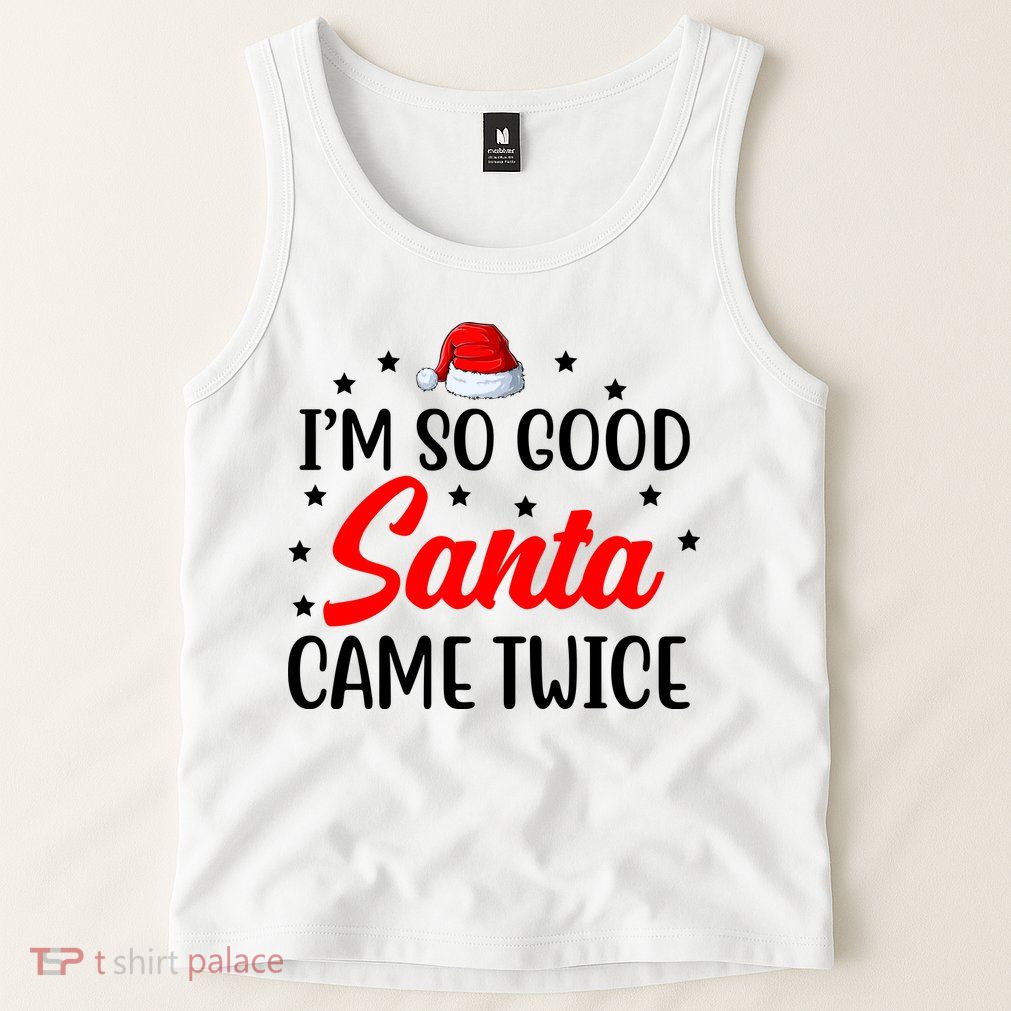 I'm So Good Santa Came Twice Funny Christmas Tank Top