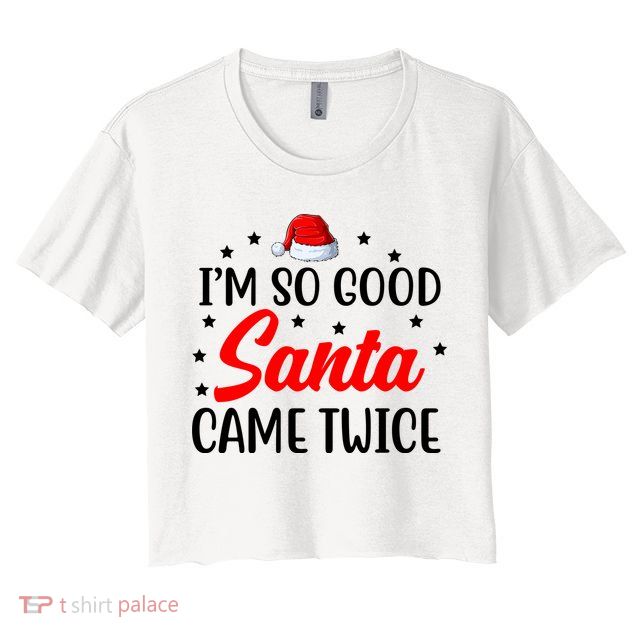 I'm So Good Santa Came Twice Funny Christmas Crop Top
