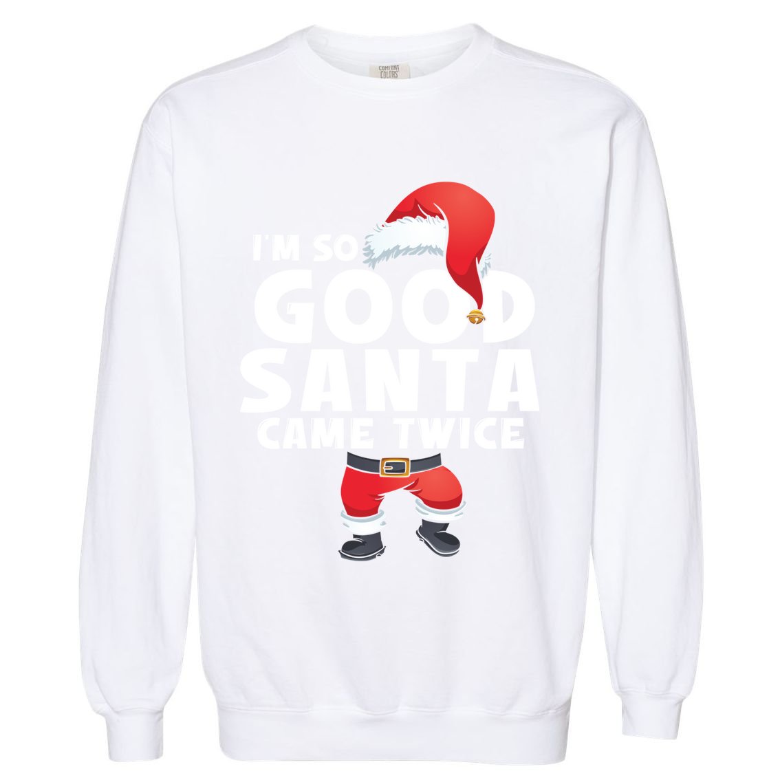 IM So Good Santa Came Twice Funny Christmas Adult Party Gift Garment-Dyed Sweatshirt