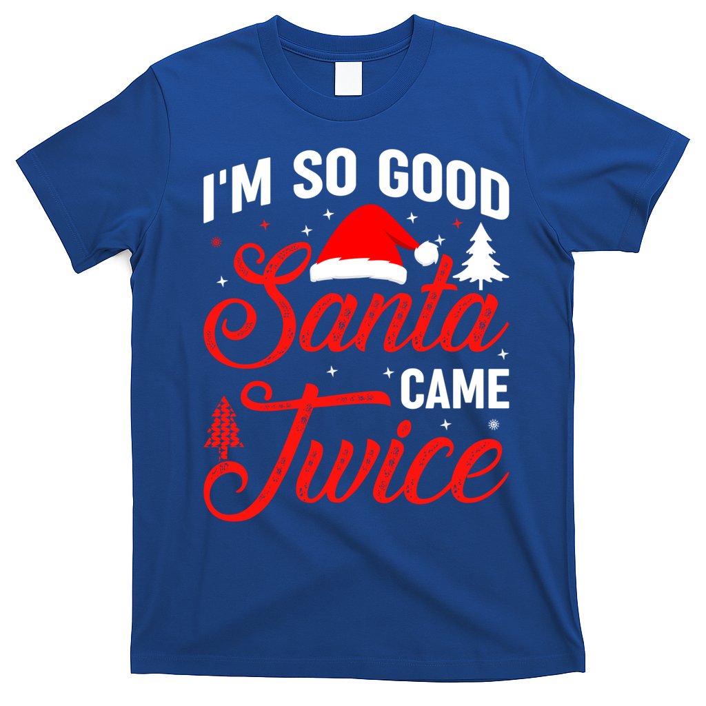 Im So Good Santa Came Twice Naughty Ugly Dirty Santa Gift T-Shirt