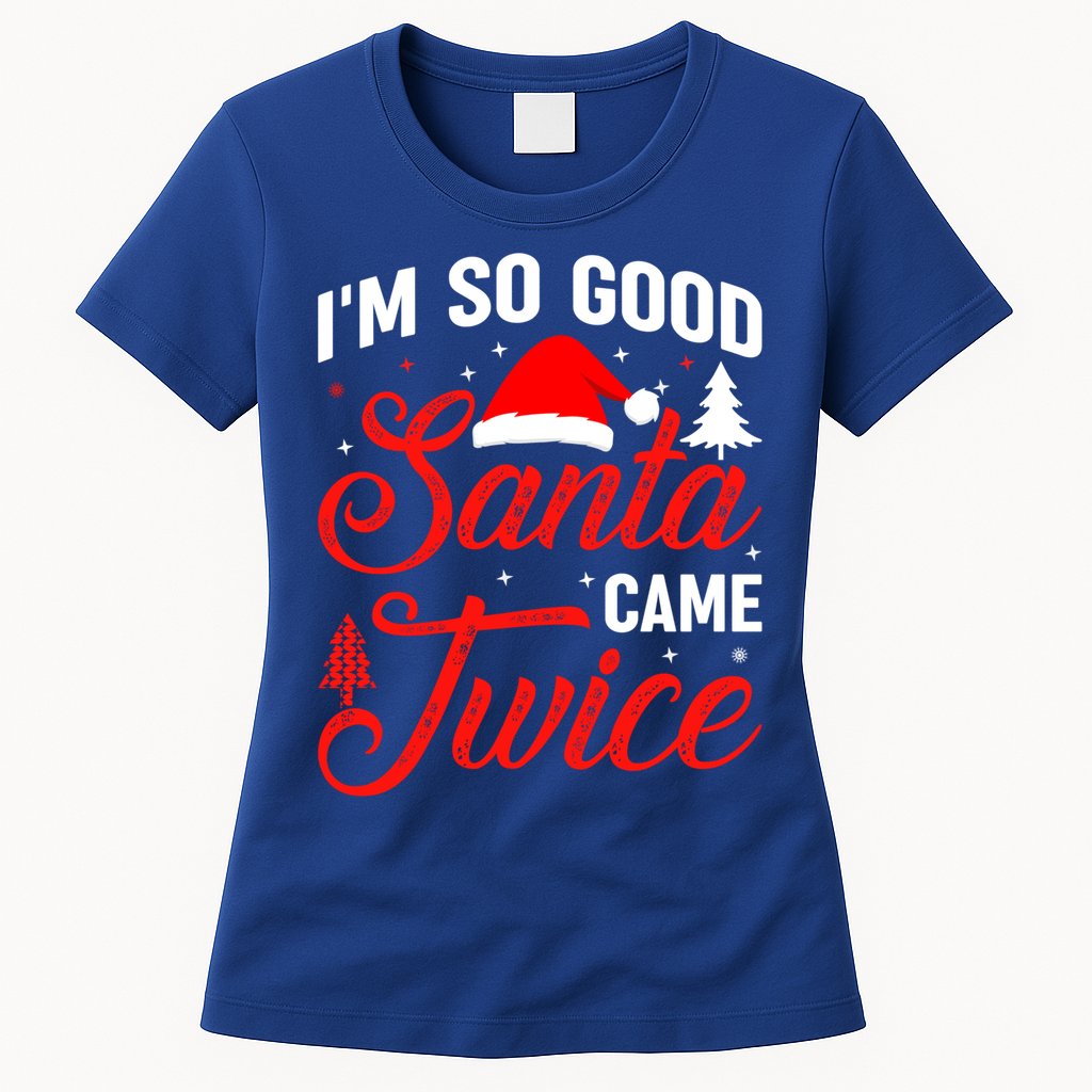 Im So Good Santa Came Twice Naughty Ugly Dirty Santa Gift Womens T-Shirt