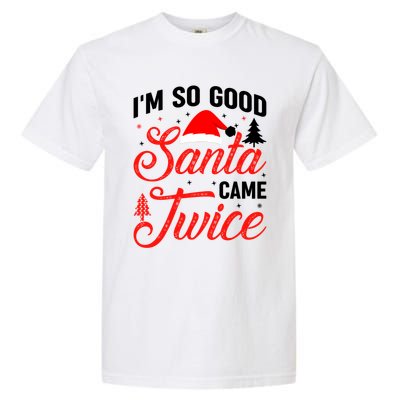 Im So Good Santa Came Twice Naughty Ugly Dirty Santa Gift Garment-Dyed Heavyweight T-Shirt