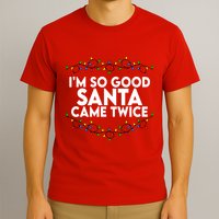 Im So Good Santa Came Twice Funny Matching Couples Christmas T-Shirt