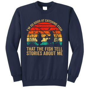 IM So Good At Catching Fish That The Fish Tell Stories Sweatshirt