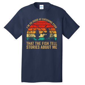 IM So Good At Catching Fish That The Fish Tell Stories Tall T-Shirt