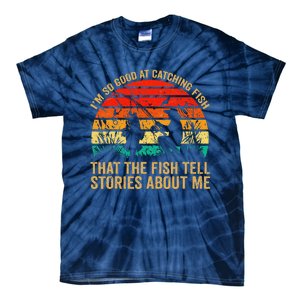 IM So Good At Catching Fish That The Fish Tell Stories Tie-Dye T-Shirt