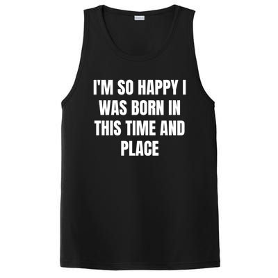 IM So Happy I Was Born In This Time And Place Meaningful Gift PosiCharge Competitor Tank