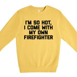 IM So Hot I Come With My Own Firefighter Funny Fire Cool Gift Premium Crewneck Sweatshirt