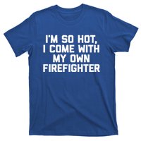 IM So Hot I Come With My Own Firefighter Funny Fire Cool Gift T-Shirt