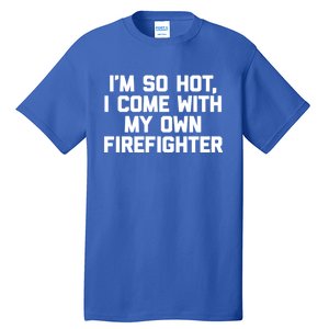 IM So Hot I Come With My Own Firefighter Funny Fire Cool Gift Tall T-Shirt