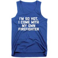 IM So Hot I Come With My Own Firefighter Funny Fire Cool Gift Tank Top