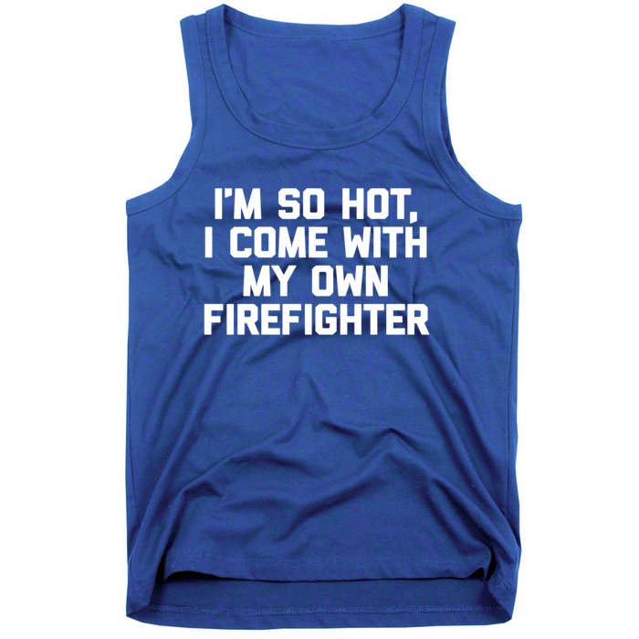 IM So Hot I Come With My Own Firefighter Funny Fire Cool Gift Tank Top