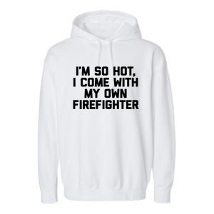 IM So Hot I Come With My Own Firefighter Funny Fire Cool Gift Garment-Dyed Fleece Hoodie