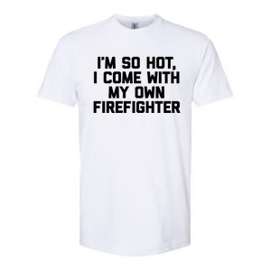 IM So Hot I Come With My Own Firefighter Funny Fire Cool Gift Softstyle CVC T-Shirt