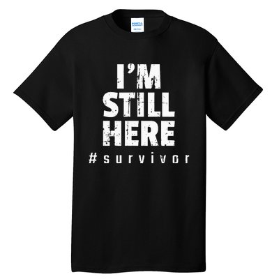 Im Still Here Cancer Fight Cancer Patient Gifts Survivor Tall T-Shirt