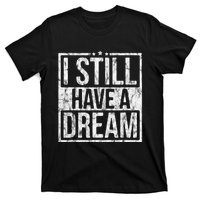 I Still Have A Dream African American Black History Month T-Shirt