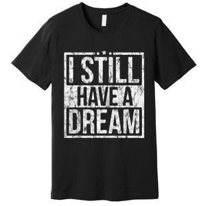 I Still Have A Dream African American Black History Month Premium T-Shirt