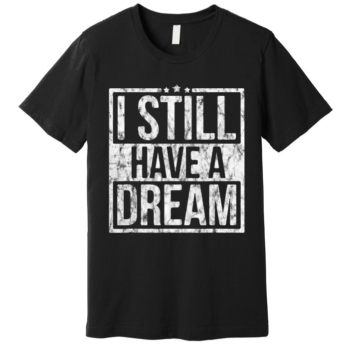 I Still Have A Dream African American Black History Month Premium T-Shirt