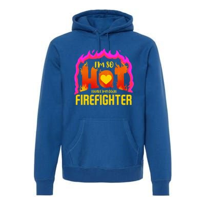 I'm So Hot I Have My Own Firefighter Valentines Day Fire Gift Premium Hoodie