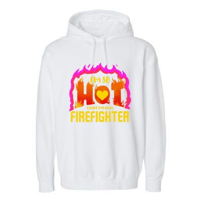 I'm So Hot I Have My Own Firefighter Valentines Day Fire Gift Garment-Dyed Fleece Hoodie