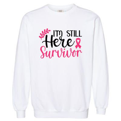 I'm Still Here Survivor Breast Cancer Awareness Garment-Dyed Sweatshirt