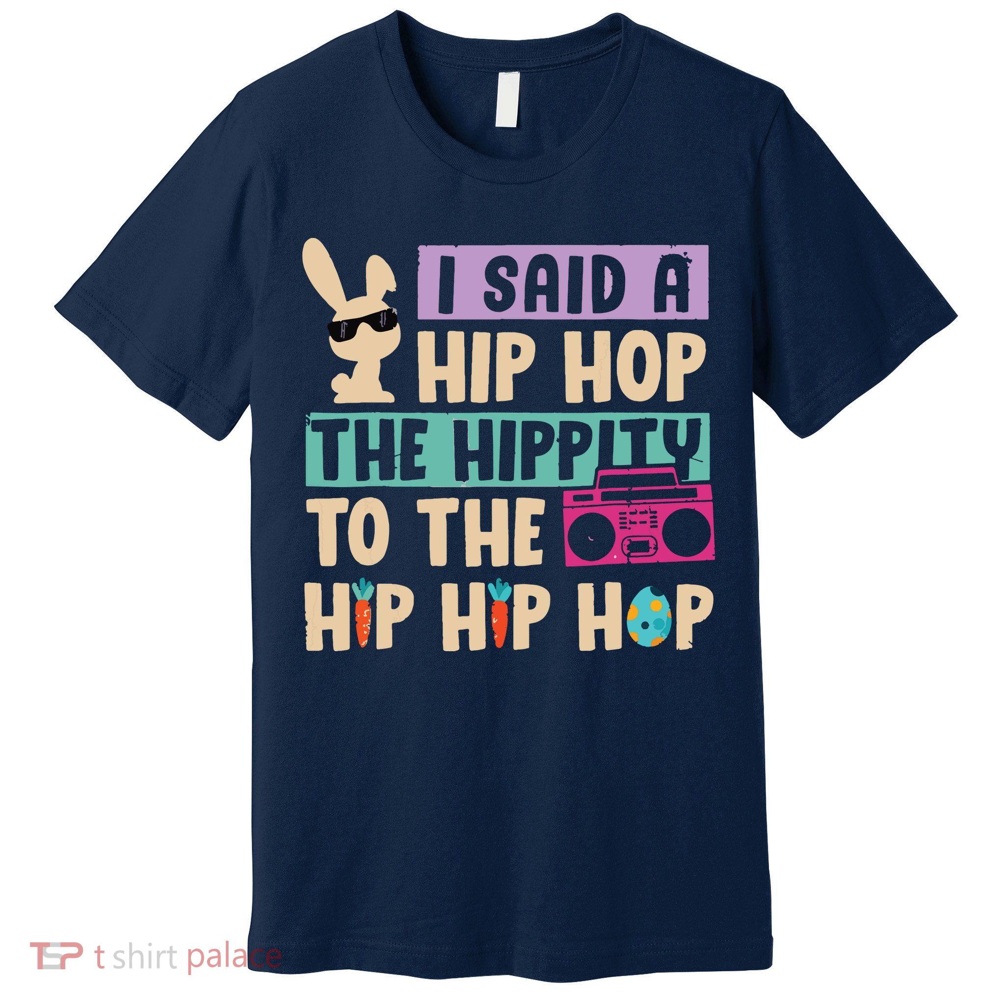 I Said Hip The Hippity To Hop Hip Hop Bunny Funny Easter Day Premium T-Shirt