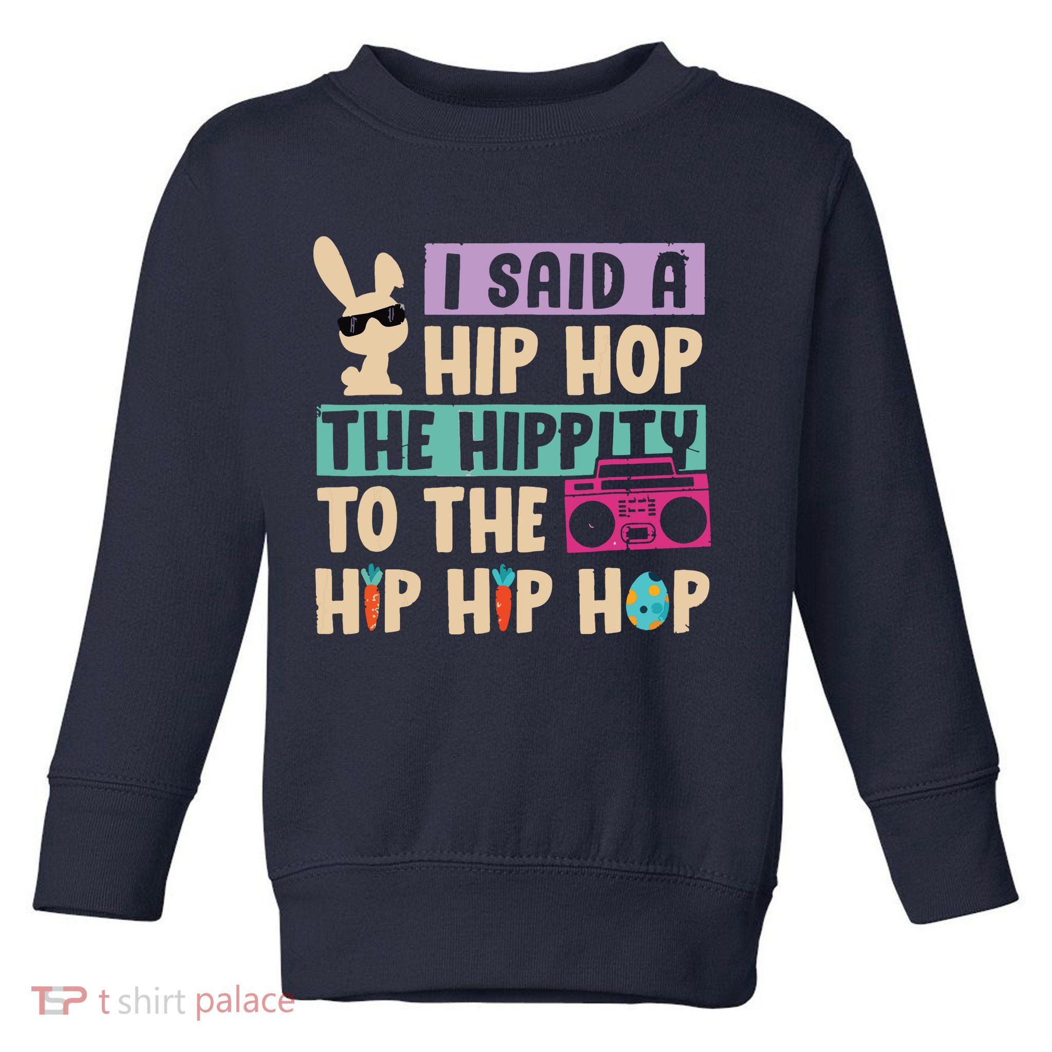 I Said Hip The Hippity To Hop Hip Hop Bunny Funny Easter Day Toddler Sweatshirt