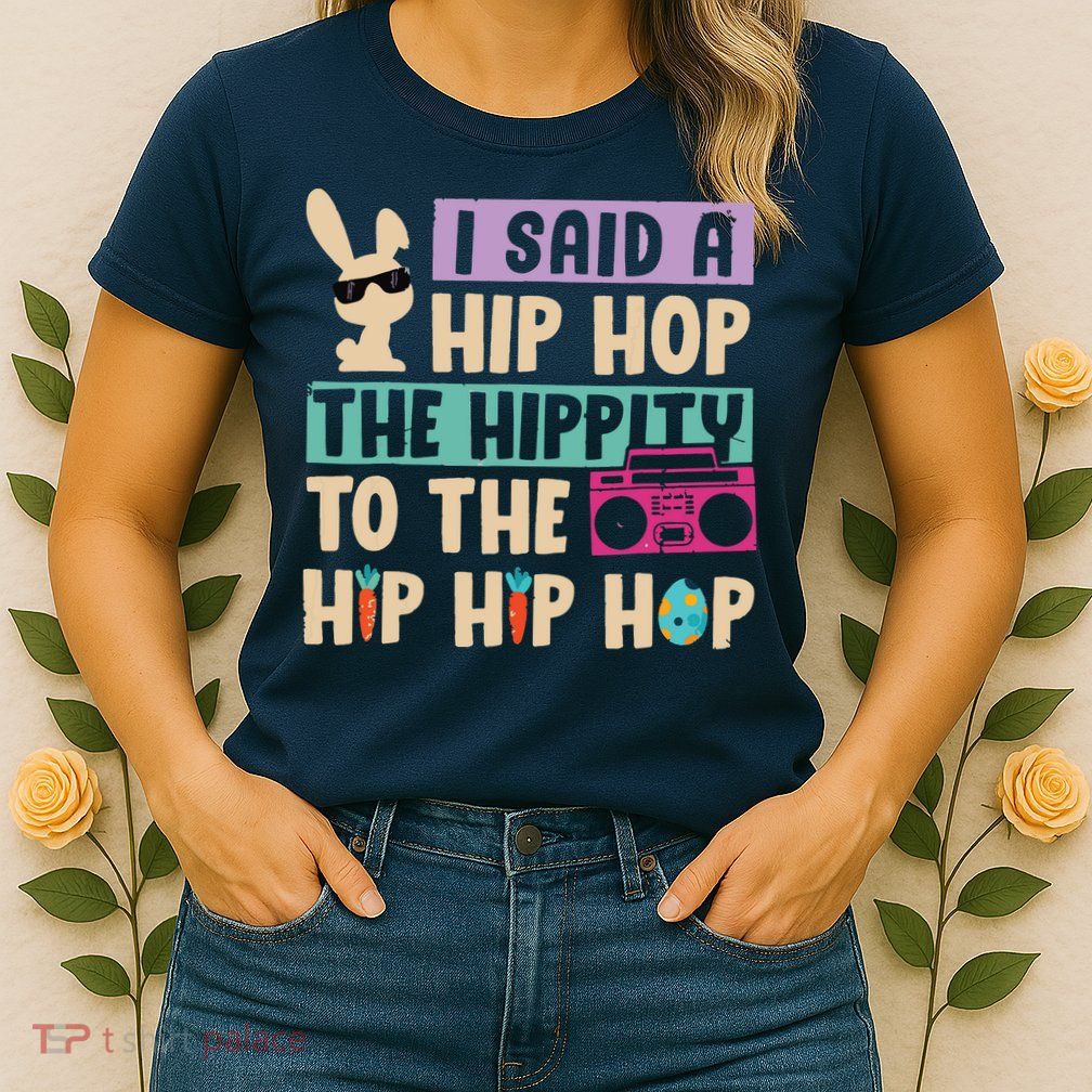 I Said Hip The Hippity To Hop Hip Hop Bunny Funny Easter Day Womens T-Shirt