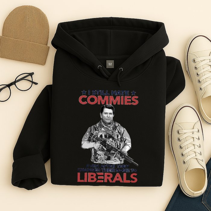 I Still Hate Commies Even After They Changed Their Name To Liberals Hoodie